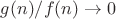 $g(n)/f(n) \to 0$
