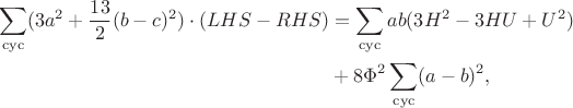 $$\begin{align*}\sum\limits_{\mathrm{cyc}}(3a^2+\frac{13}2(b-c)^2)\cdot(LHS-RHS)&=\sum\limits_{\mathrm{cyc}}ab(3H^2-3HU+U^2)\\&+8\Phi^2\sum\limits_{\mathrm{cyc}}(a-b)^2,\end{align*}$$