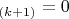 $_{(k+1)} = 0$