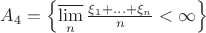 $A_{4} = \left\{ \varlimsup\limits_{n}   \frac{ \xi_{1} + ... + \xi_{n}}{ n }   <   \infty \right\}$