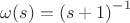 $ {\omega}(s)={(s+1)}^{-1} $