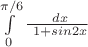 \int\limits_{0}^{\pi/6} {{\frac {\ dx } {\ 1+ sin2x}}