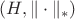 $(H,\|\cdot\|_*)$