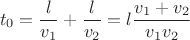 \[t_0=\frac{l}{v_1}+\frac{l}{v_2}=l\frac{v_1+v_2}{v_1v_2}\]
