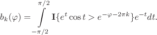 $$b_k(\varphi)=\int\limits_{-\pi/2}^{\pi/2}\mathbf{I}\{e^t\cos t > e^{-\varphi-2\pi k}\}e^{-t}dt.$$