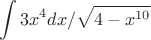 $$\int {3x^4dx}/{\sqrt{4-x^{10}} $$