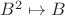$B^2 \mapsto B$