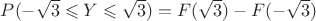$P(-\sqrt{3}\leqslant Y \leqslant\sqrt{3})=F(\sqrt{3})-F(-\sqrt{3})$