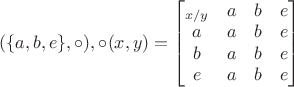 $(\{a,b,e\},\circ), \circ(x,y)=\begin{bmatrix}
 _{x/y}&a  &b &e \\
 a&a &b &e \\
 b&a &b &e \\
 e&a &b &e 
\end{bmatrix}$