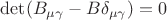 $\det(B_{\mu\gamma}-B\delta_{\mu\gamma})=0$ $\det(B_{\mu\gamma}-B\delta_{\mu\gamma})=0$