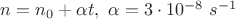 $n=n_0+\alpha t,\ \alpha=3\cdot10^{-8}\  s^{-1}$