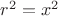 $r^{2}=x^{2}$