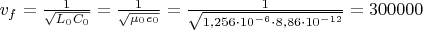 $v_f=\frac{1}{\sqrt{L_0 C_0}}=\frac{1}{\sqrt{\mu_0 e_0}}=\frac{1}{\sqrt{1,256\cdot 10^{-6} \cdot 8,86\cdot 10^{-12}}}=300000$