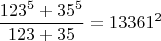 $$\frac{123^5+35^5}{123+35}=13361^2$$