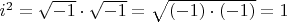$i^2=\sqrt{-1}\cdot \sqrt{-1}=\sqrt{(-1) \cdot (-1)}=1$