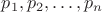 $p_1,p_2,\ldots,p_n$ $p_1,p_2,\ldots,p_n$
