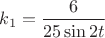$k_1=\displaystyle\frac{6}{25\sin 2t}$