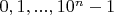 $0, 1,...,10^n - 1$