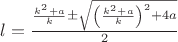 $l=\frac{\frac{k^2+a}{k}\pm\sqrt{\left ( \frac{k^2+a}{k}\right ) ^2+4a}}{2}$