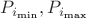 $P_{i_\text{min}}, P_{i_\text{max}}$