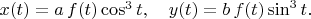 $x(t)=a\,f(t)\cos^3t,\quad y(t)=b\,f(t)\sin^3t.$