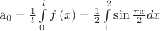 $$$
a_0  = \frac{1}
{l}\int\limits_0^l {f\left( x \right)}  = \frac{1}
{2}\int\limits_1^2 {\sin \frac{{\pi x}}
{2}dx} 
$$$