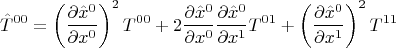 $$ \hat{T}^{00}=\left( \frac{\partial \hat{x}^{0}}{\partial x^{0}} \right)^2 T^{00}+2 \frac{\partial \hat{x}^{0}}{\partial x^{0}} \frac{\partial \hat{x}^{0}}{\partial x^{1}} T^{01}+\left( \frac{\partial \hat{x}^{0}}{\partial x^{1}} \right)^2 T^{11} $$