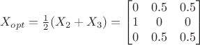 $X_{opt} = \frac{1}{2}(X_2+X_3) = \begin{bmatrix}0&0.5&0.5\\1&0&0\\0&0.5&0.5\end{bmatrix}$