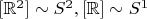 $[\mathbb{R}^2] \sim S^2, [\mathbb{R}] \sim S^1$