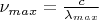 $\nu _ {max} = \frac c {\lambda _ {max}}  $