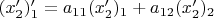 $(x^{\prime}_{2})^\prime_1=a_{11}(x^\prime_{2})_1+a_{12}(x^\prime_{2})_2$