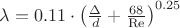 $\[\lambda  = 0.11 \cdot {\left( {\frac{\Delta }{d} + \frac{{68}}{{{\mathop{\rm Re}\nolimits} }}} \right)^{0.25}}\]$