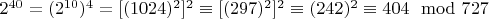 $2^{40} = (2^{10}) ^ 4 = [(1024) ^ 2] ^ 2\equiv [(297)^2]^2\equiv(242)^2\equiv 404\mod 727$
