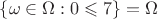 $\{\omega\in\Omega: 0\leqslant 7\}=\Omega$