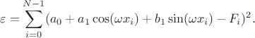 $$\varepsilon=\sum\limits_{i=0}^{N-1}(a_0+a_1\cos(\omega x_i)+b_1\sin(\omega x_i)-F_i)^2.$$