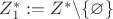 $Z_1^*:=Z^*\backslash\{\varnothing\}$