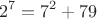 $$2^7=7^2+79$$