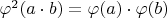 $\varphi^2(a \cdot b) = \varphi(a) \cdot \varphi(b)$