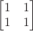 $\begin{bmatrix}1&1\\1&1\end{bmatrix}$
