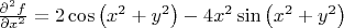 $\frac{\partial^2{f}}{\partial{x^2}}=2\cos\left(x^2+y^2\right)-4x^2\sin\left(x^2+y^2\right)$
