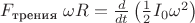 $F_{\text{трения}}\;\omega R=\frac d{dt}\left(\frac 1 2 I_0\omega^2\right)$