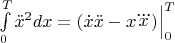 $\int \limits_0^T {\ddot x}^2 dx = (\dot x \ddot x - x \dddot x)\Bigr{|}^T_0$