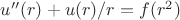 $u''(r)+u(r)/r=f(r^2)$ $u''(r)+u(r)/r=f(r^2)$