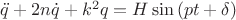 $\ddot{q} + 2n\dot{q} + k^2 q = H\sin{(pt + \delta)}$