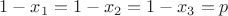 $1-x_1=1-x_2=1-x_3=p$