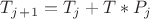 $T_j_+_1=T_j+T*P_j$