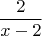 $$\frac 2 {x-2}$$