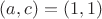 $(a,c)=(1,1)$ $(a,c)=(1,1)$