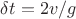 $\delta t=2v/g  $