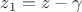 $z_1=z-\gamma$